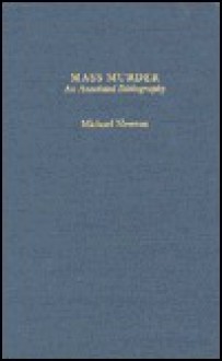 Mass Murder: An Annotated Bibliography (Garland Reference Library of Social Science) - Michael Newton