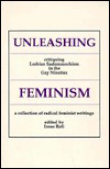 Unleashing Feminism: A Critique of Lesbian Sadomasochism in the Gay Nineties, a Collection Of.. - Irene Reti, Anna Livia