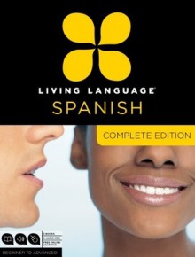 Living Language Spanish, Complete Edition: Beginner through advanced course, including 3 coursebooks, 9 audio CDs, and free online learning - Living Language