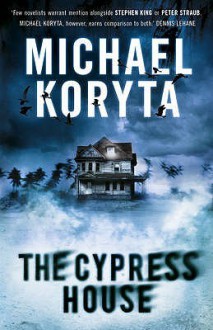 The Cypress House. by Michael Koryta - Michael Koryta