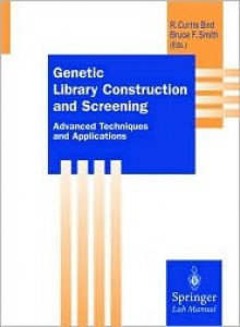 Genetic Library Construction and Screening: Advanced Techniques and Applications (Springer Lab Manuals) - R.C. Bird, Bruce F. Smith