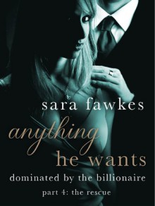 Anything He Wants: The Rescue (#4) - Sara Fawkes