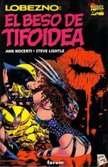 Lobezno: El beso de la Tifoidea - Ann Nocenti, Steve Lightle