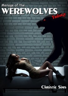 Menage of the Werewolf Trilogy (Featuring The Hot Menage of the Werewolves Series) - Christie Sims, Alara Branwen