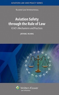 Aviation Safety Through the Rule of Law: ICAO's Mechanisms and Practices - J. Huang