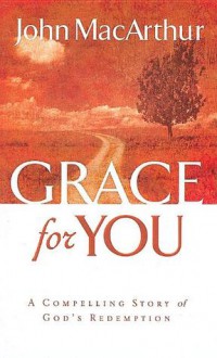 Grace for You: A Compelling Story of God's Redemption - John F. MacArthur Jr.