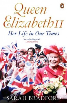 Queen Elizabeth II: Her Life in Our Times - Sarah Bradford