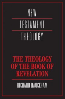 The Theology of the Book of Revelation (New Testament Theology) - Richard Bauckham