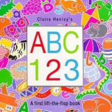 Abc One Two Three: A First Lift The Flap Book - Claire Henley