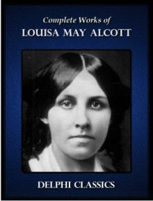 Complete Works of Louisa May Alcott - Louisa May Alcott