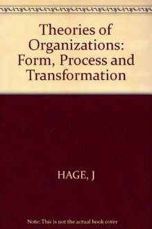 Theories of Organizations: Form, Process and Transformation - Jerald Hage