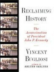 Reclaiming History: The Assassination of President John F. Kennedy - Vincent Bugliosi