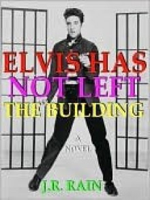 Elvis Has Not Left the Building - J.R. Rain