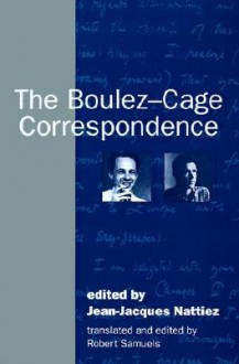 The Boulez-Cage Correspondence - Jean-Jacques Nattiez