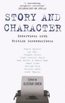 Story and Character: Interviews with British Screenwriters - Alistair Owen