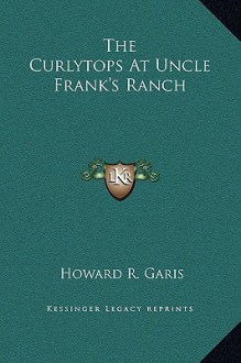 The Curlytops at Uncle Frank's Ranch - Howard R. Garis