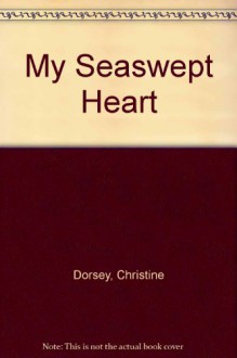 My Seaswept Heart - Christine Dorsey