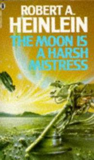 The Moon Is a Harsh Mistress - Robert A. Heinlein