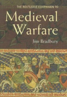 The Routledge Companion to Medieval Warfare - Jim Bradbury