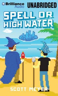 Spell or High Water - Scott Meyer, Luke Daniels