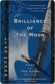 Brilliance of the Moon: Book Three of the Epic Tales of the Otori - Lian Hearn