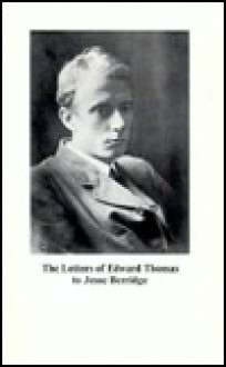 The Letters of Edward Thomas to Jesse Berridge, With a Memoir by Jesse Berridge - Edward Thomas