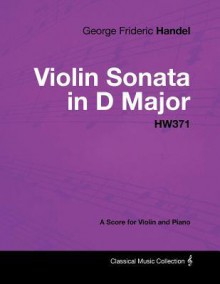 George Frideric Handel - Violin Sonata in D Major - Hw371 - A Score for Violin and Piano - Georg Friedrich Händel