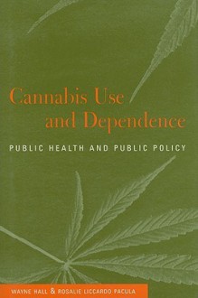 Cannabis Use and Dependence: Public Health and Public Policy - Wayne Hall