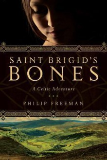 Saint Brigid's Bones: A Celtic Adventure - Philip Freeman