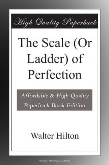 The Scale (or Ladder) of Perfection - Walter Hilton