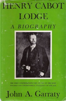 Henry Cabot Lodge: A Biography - John A. Garraty