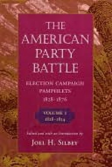 The American Party Battle: Election Campaign Pamphlets, 1828-1876, Volume 1: 1828-1854 - Joel H. Silbey