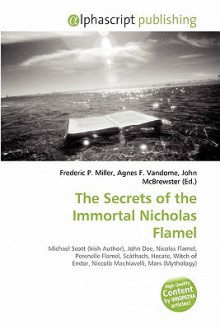 The Secrets of the Immortal Nicholas Flamel - Agnes F. Vandome, John McBrewster, Sam B Miller II