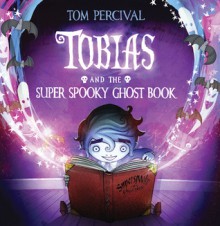 Tobias and the Super Spooky Ghost Book - Tom Percival