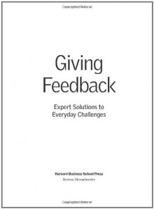 Giving Feedback: Expert Solutions to Everyday Challenges - Harvard Business School Press, Harvard Business School Press