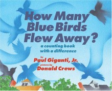 How Many Blue Birds Flew Away?: A Counting Book with a Difference - Paul Giganti Jr., Donald Crews