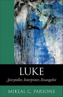 Luke: Storyteller, Interpreter, Evangelist - Mikeal C. Parsons