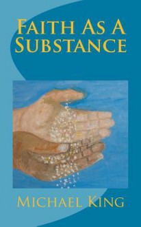 Faith as a Substance - Michael King