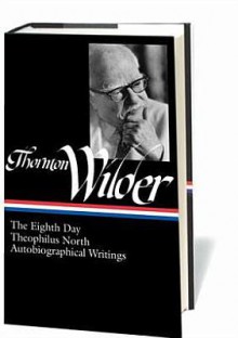 The Eighth Day/Theophilus North/Autobiographical Writings (Library of America #224) - Thornton Wilder, J.D. McClatchy