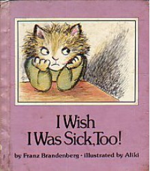 I Wish I Was Sick, Too! - Aliki