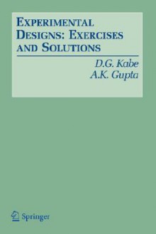 Experimental Designs: Exercises and Solutions - D. G. Kabe, A.K. Gupta