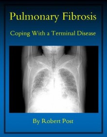 Pulmonary Fibrosis: Coping With a Terminal Disease - Robert Post