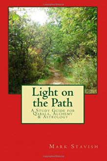 Light on the Path: A Study Guide for Qabala, Alchemy, & Astrology (IHS Study Guides) (Volume 1) - Mark Stavish, Alfred DeStefano III