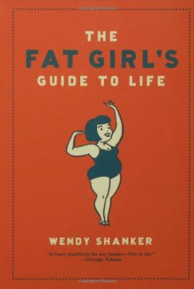 The Fat Girl's Guide to Life - Wendy Shanker