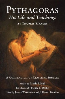 Pythagoras: His Life and Teachings - Thomas Stanley, James Wasserman, J. Daniel Gunther, Manly P. Hall, Henry L. Drake