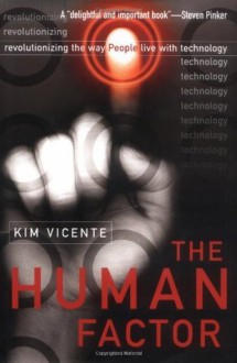 The Human Factor: Revolutionizing the Way People Live with Technology - Kim J. Vicente