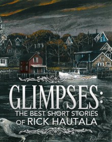 Glimpses: The Best Short Stories of Rick Hautala - Rick Hautala