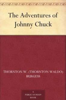 The Adventures of Johnny Chuck - Thornton W. Burgess