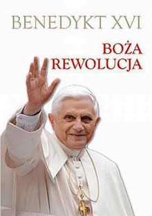 Boża rewolucja - Benedykt XVI