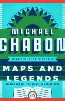 Maps and Legends: Reading and Writing Along the Borderlands - Michael Chabon